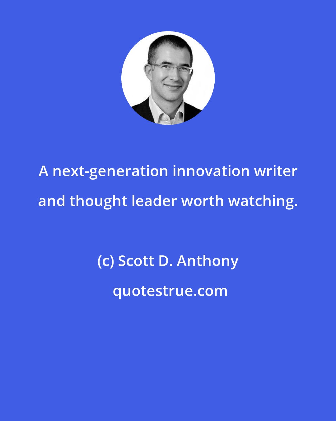 Scott D. Anthony: A next-generation innovation writer and thought leader worth watching.