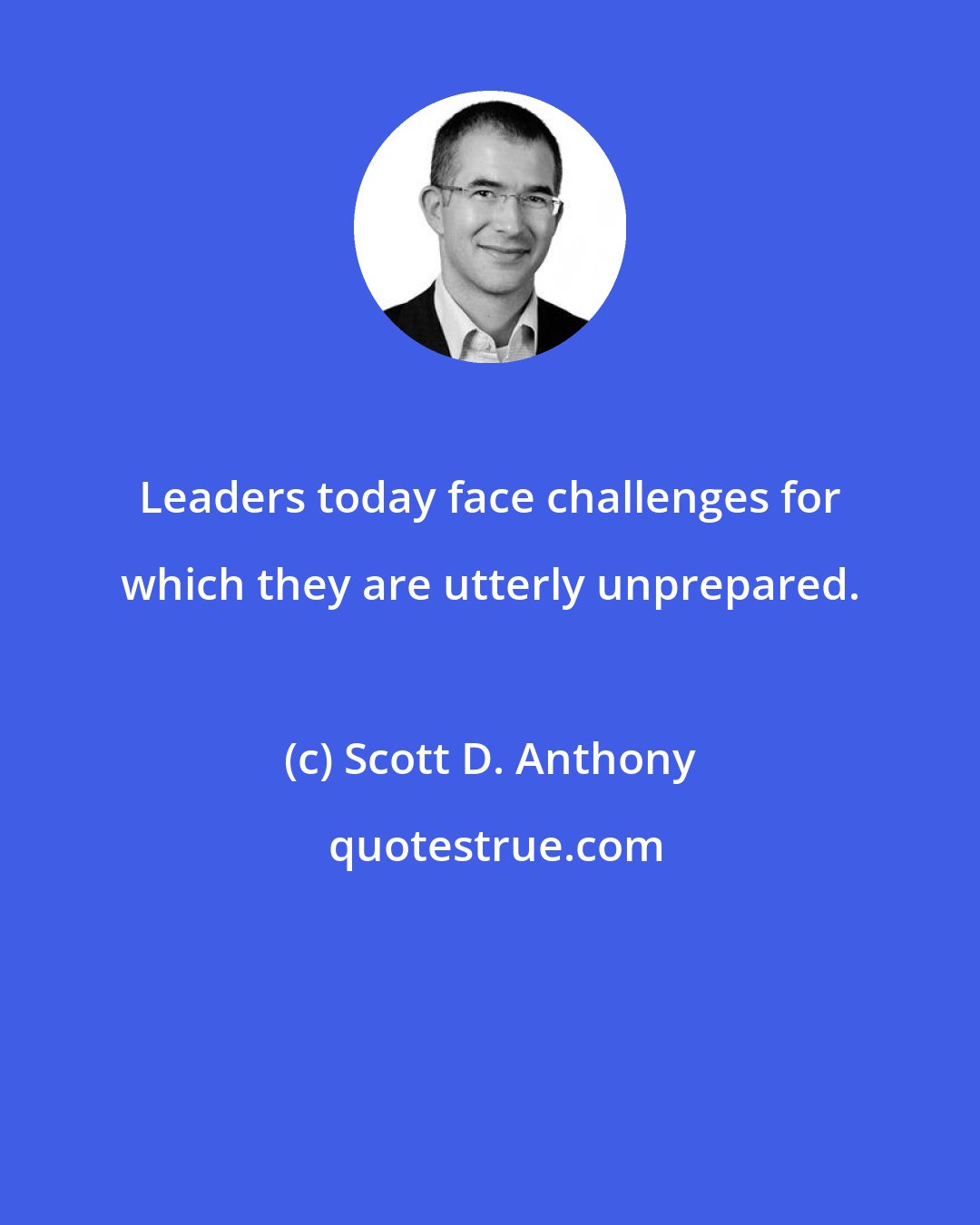 Scott D. Anthony: Leaders today face challenges for which they are utterly unprepared.