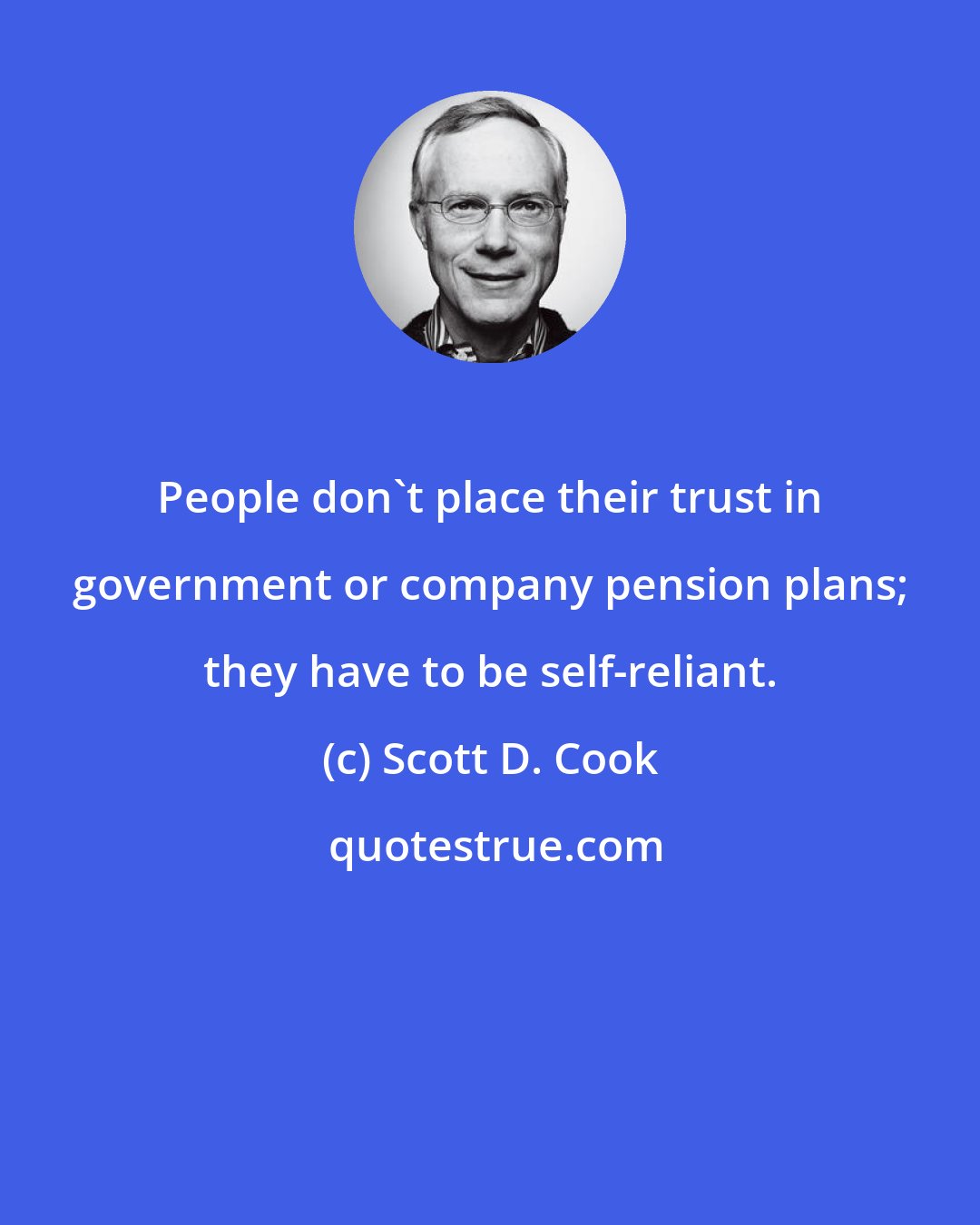 Scott D. Cook: People don't place their trust in government or company pension plans; they have to be self-reliant.