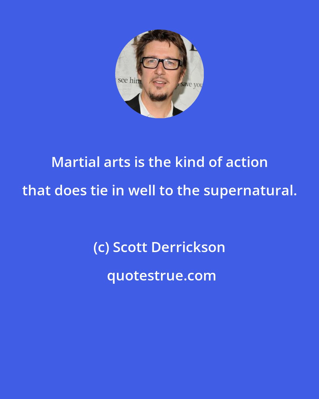 Scott Derrickson: Martial arts is the kind of action that does tie in well to the supernatural.