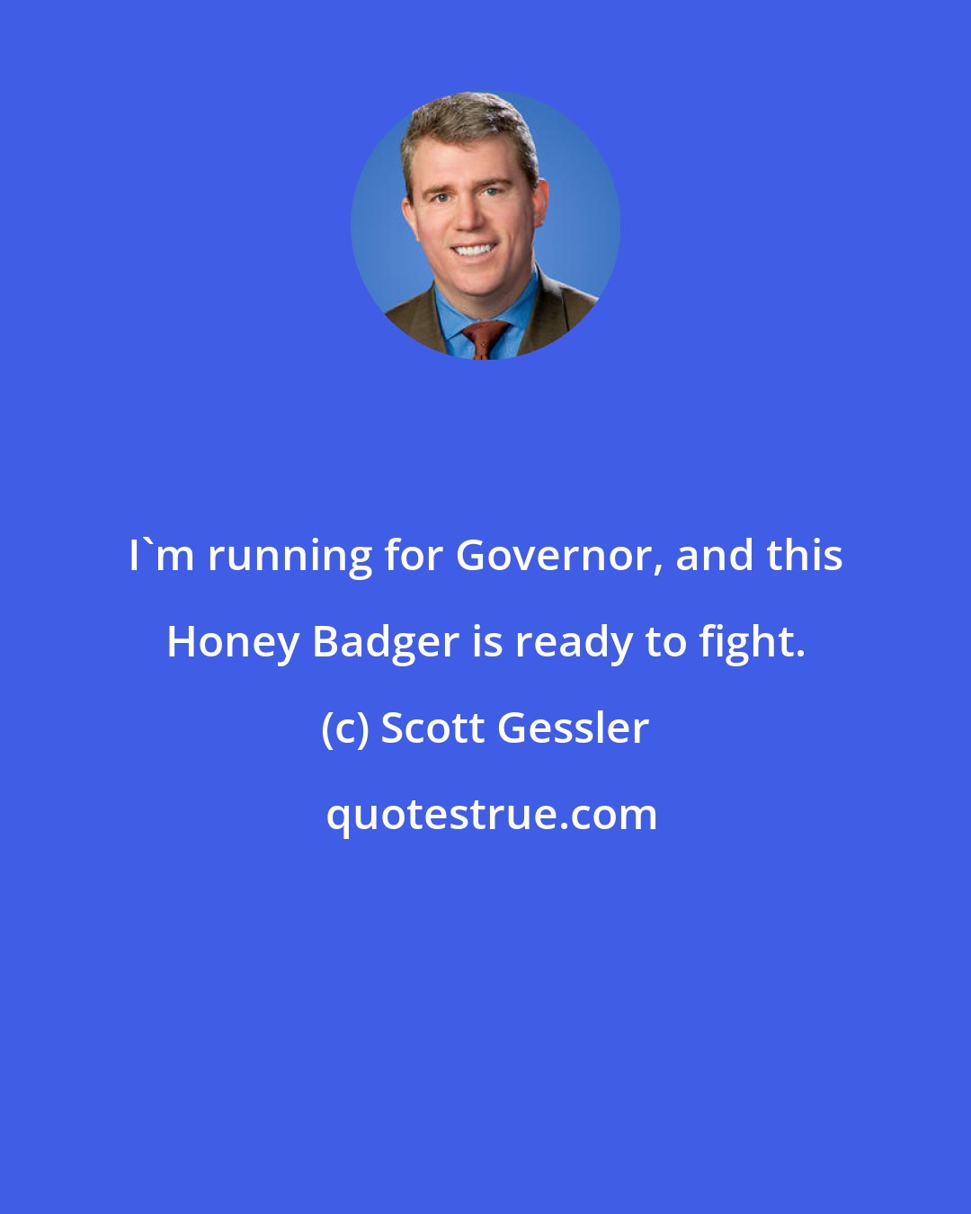 Scott Gessler: I'm running for Governor, and this Honey Badger is ready to fight.