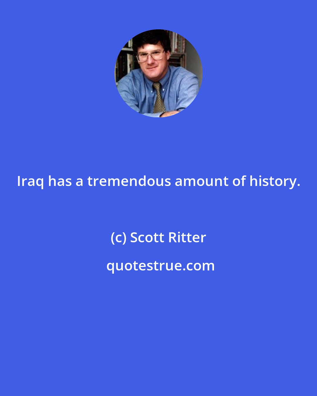 Scott Ritter: Iraq has a tremendous amount of history.