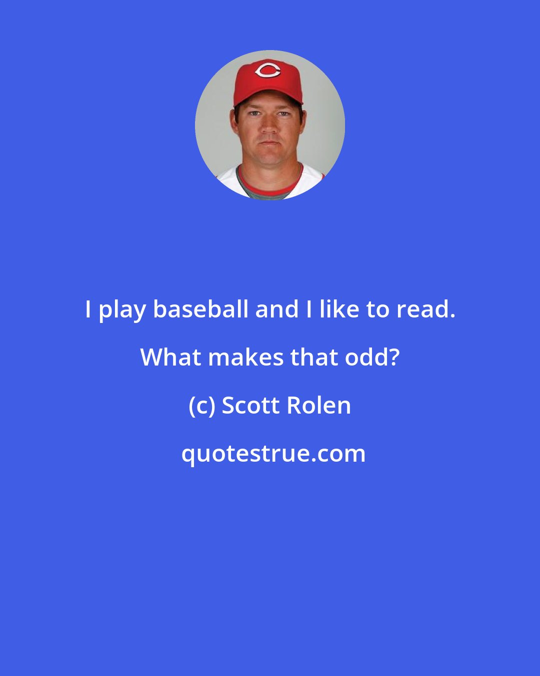 Scott Rolen: I play baseball and I like to read. What makes that odd?