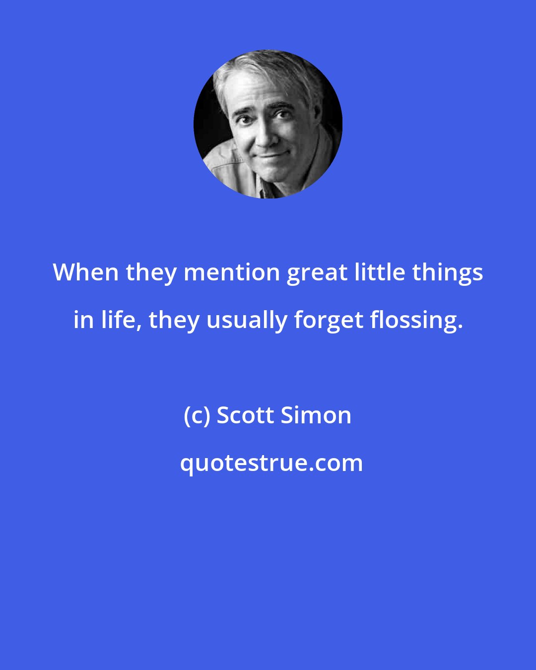 Scott Simon: When they mention great little things in life, they usually forget flossing.