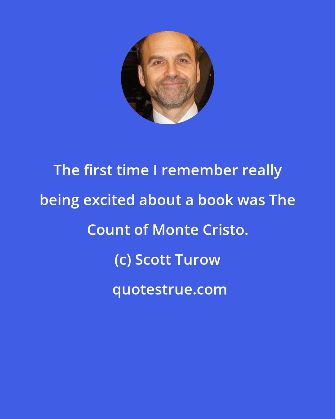 Scott Turow: The first time I remember really being excited about a book was The Count of Monte Cristo.