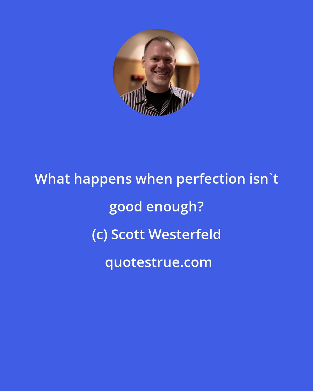 Scott Westerfeld: What happens when perfection isn't good enough?