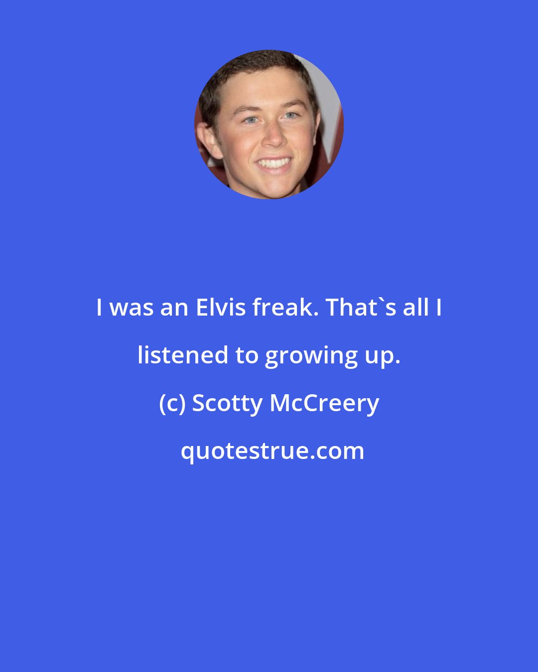 Scotty McCreery: I was an Elvis freak. That's all I listened to growing up.