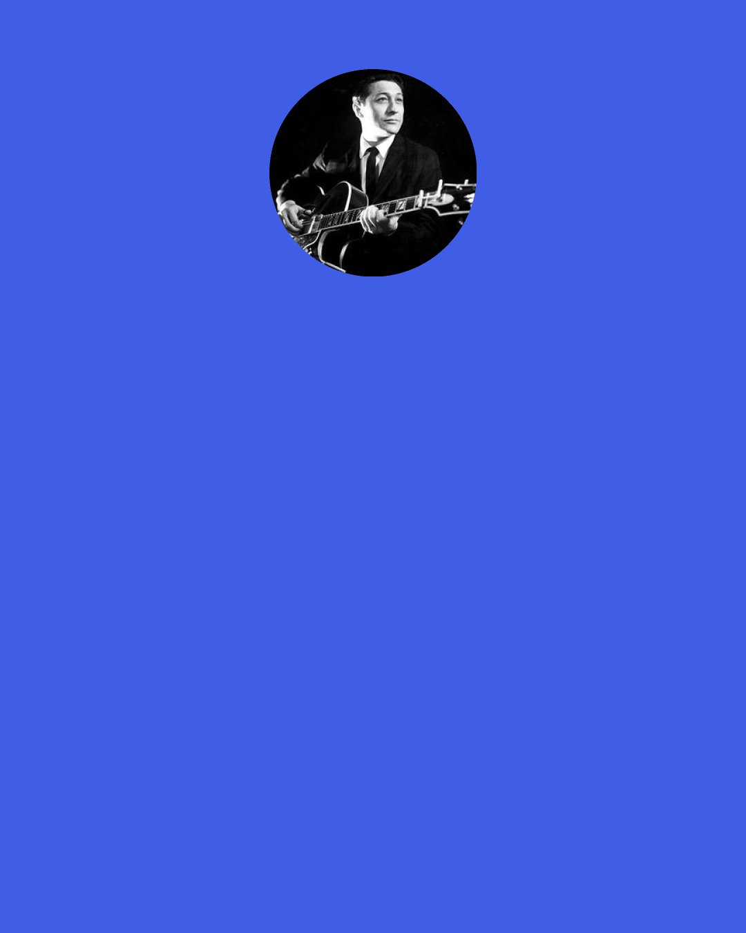 Scotty Moore: I forget what the official name of it was, but they did an all-day of roots music - every kind of music you can imagine from around the country - New Orleans Jazz to Indian flute players, R&B, you name it. I met and became good friends with (blues guitar player) Joe Louis Walker. He was on the show.