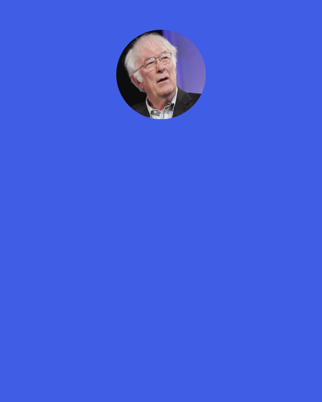 Seamus Heaney: I rhyme… to see myself, to set the darkness echoing.