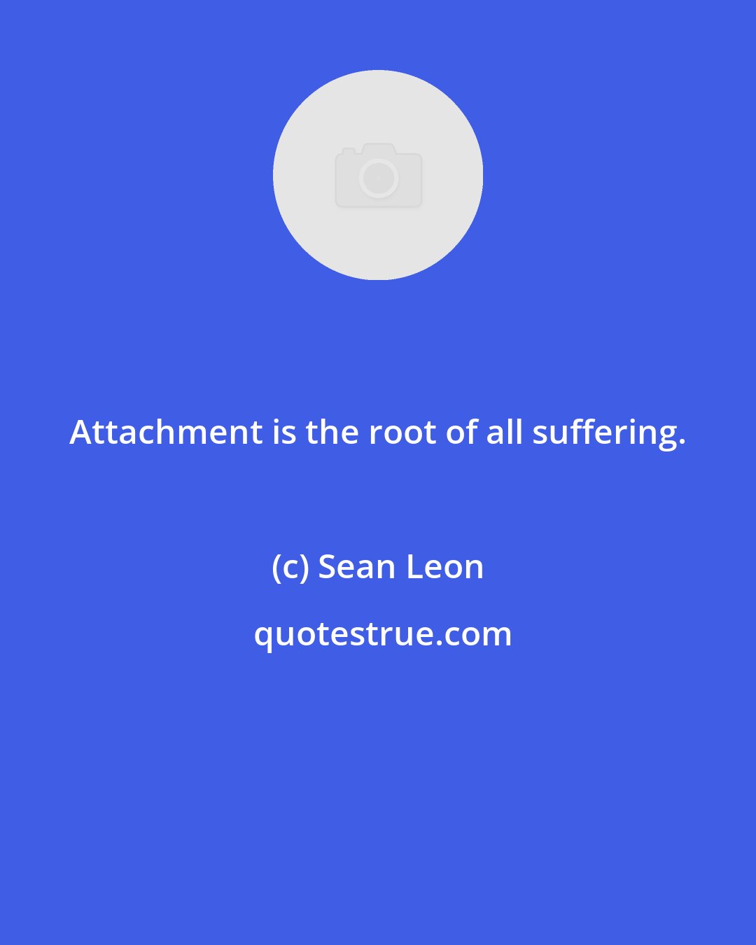 Sean Leon: Attachment is the root of all suffering.