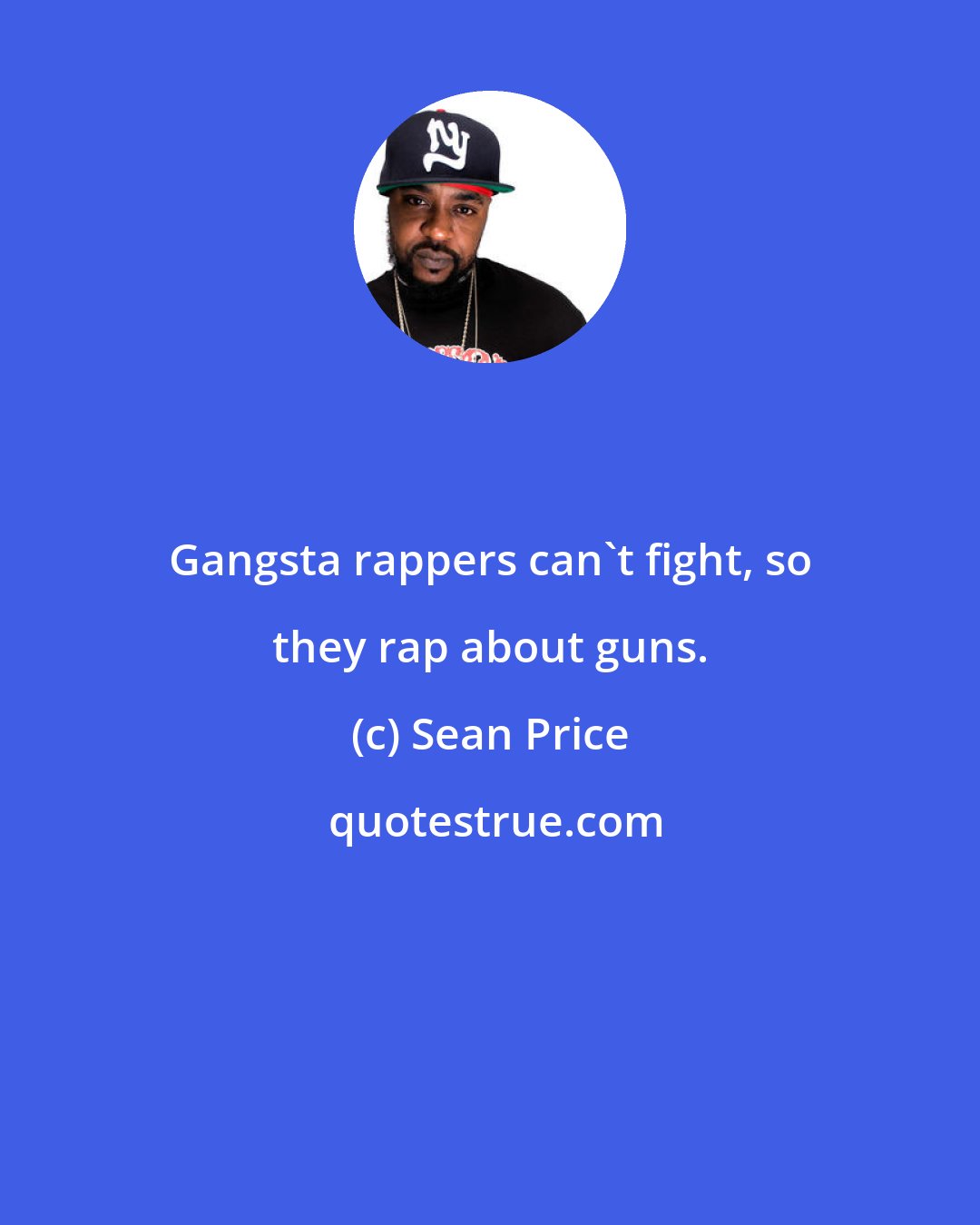 Sean Price: Gangsta rappers can't fight, so they rap about guns.