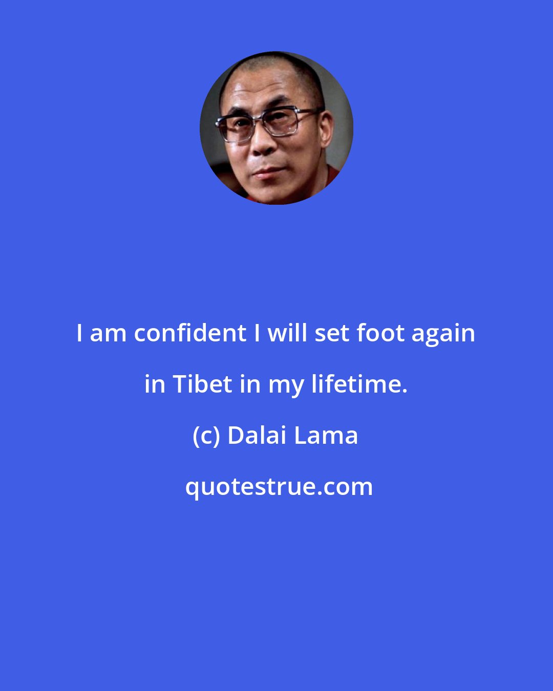 Dalai Lama: I am confident I will set foot again in Tibet in my lifetime.