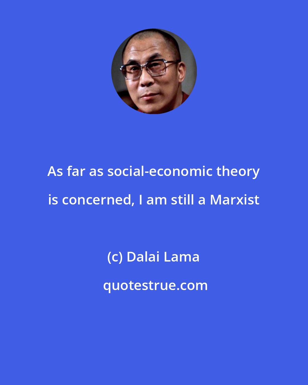 Dalai Lama: As far as social-economic theory is concerned, I am still a Marxist