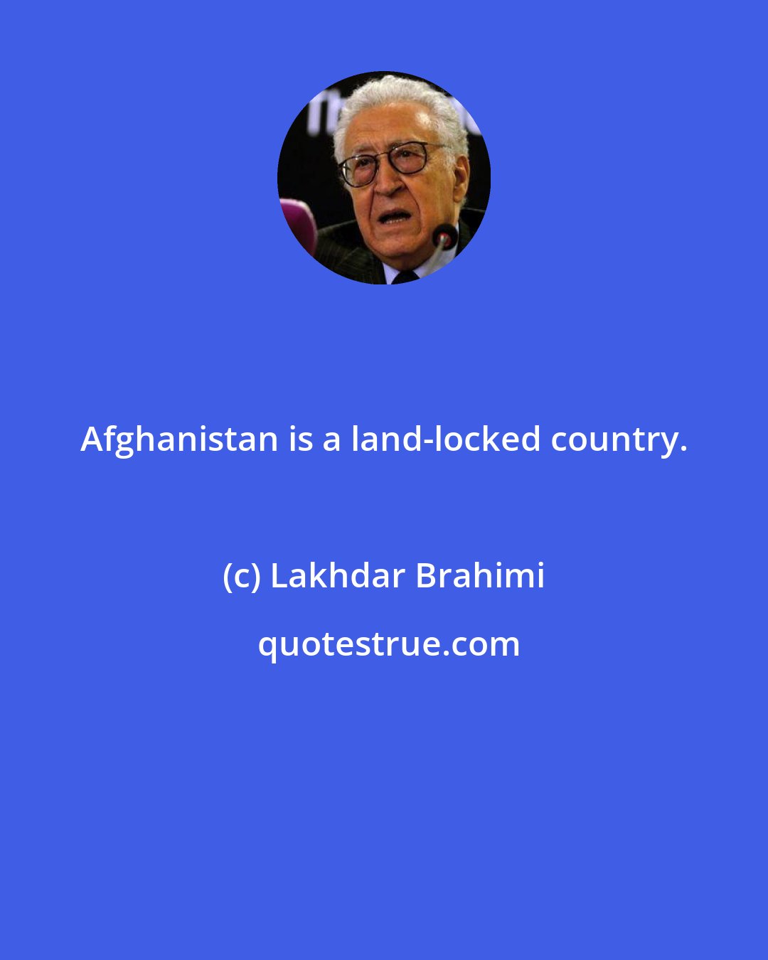 Lakhdar Brahimi: Afghanistan is a land-locked country.