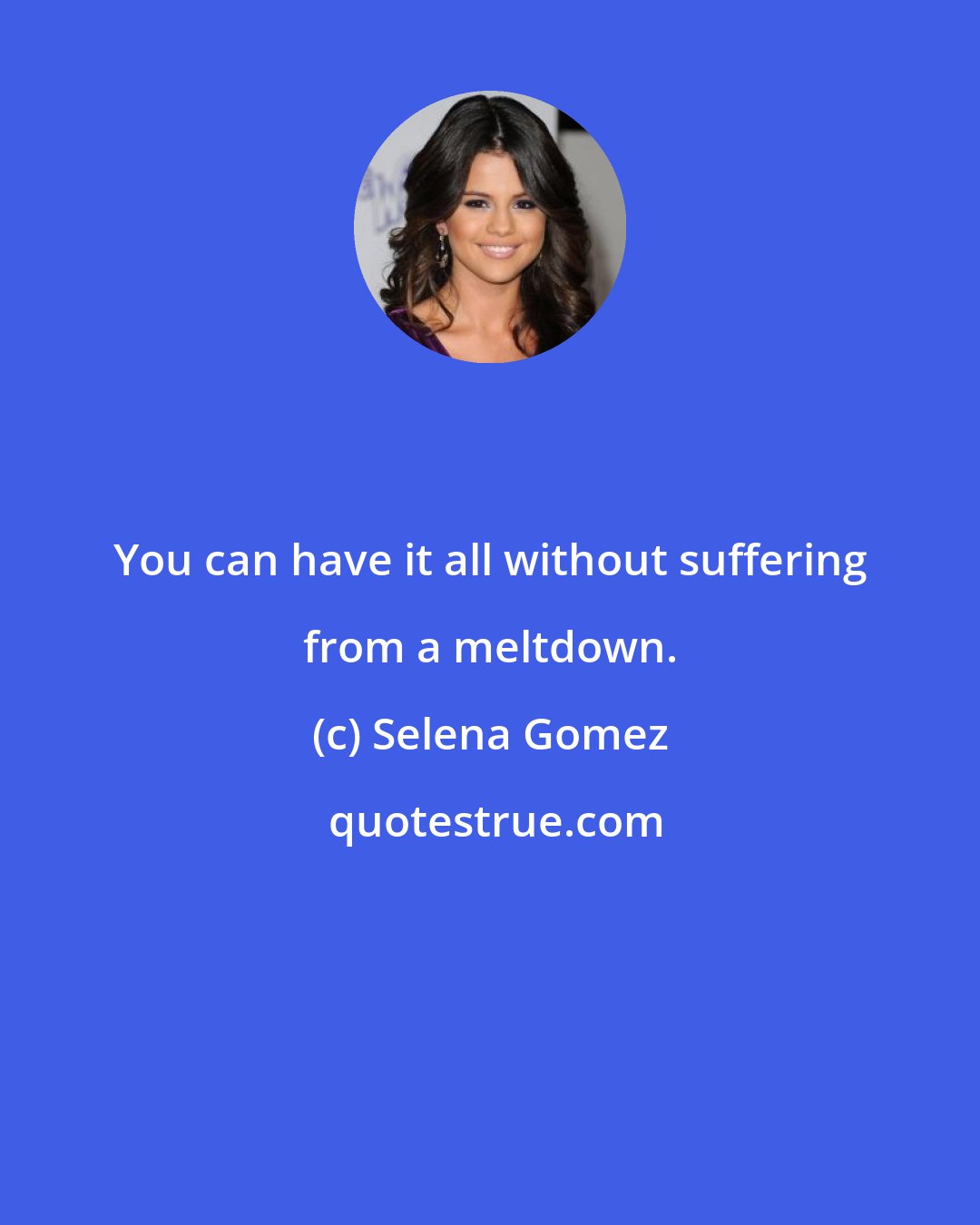 Selena Gomez: You can have it all without suffering from a meltdown.