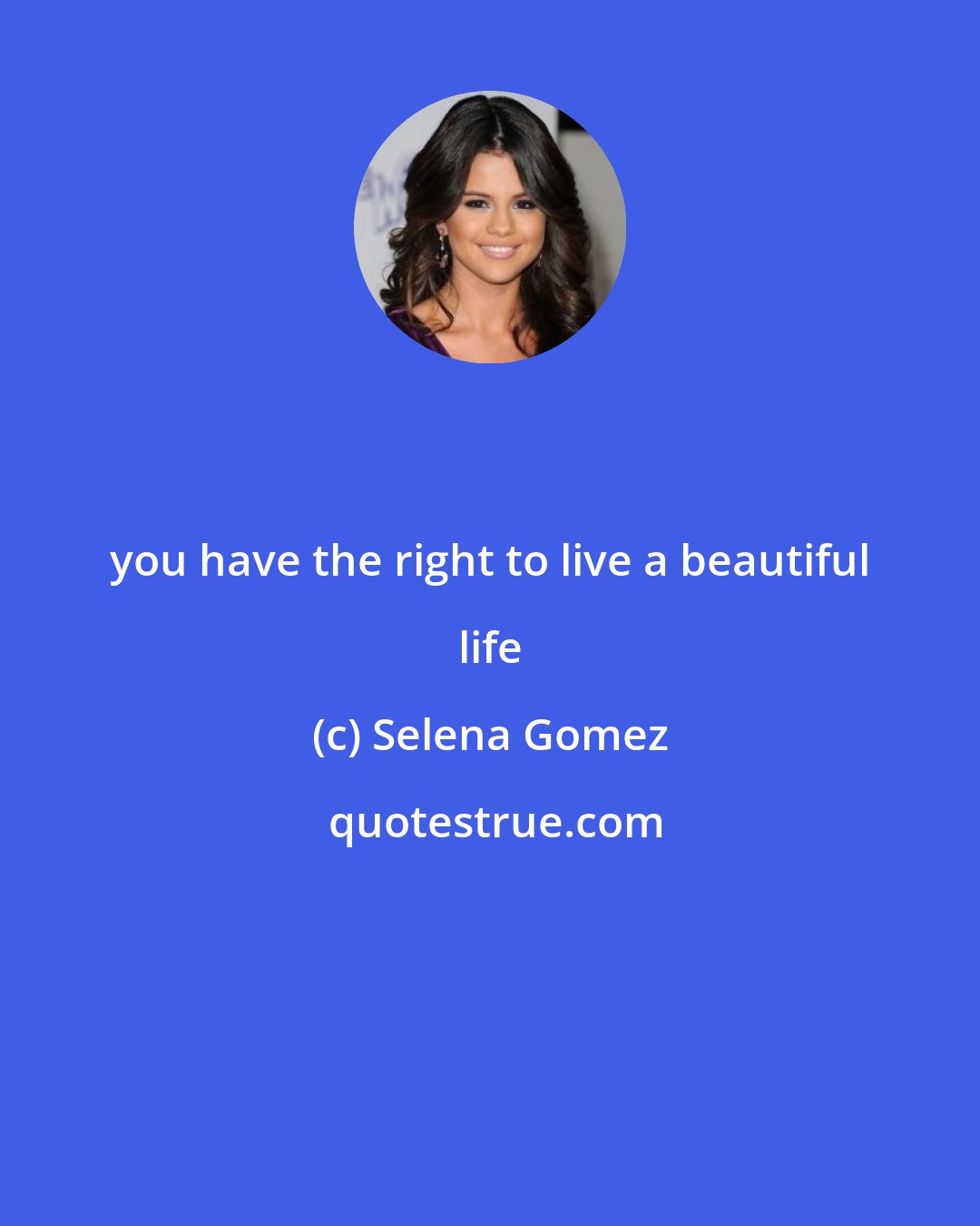 Selena Gomez: you have the right to live a beautiful life