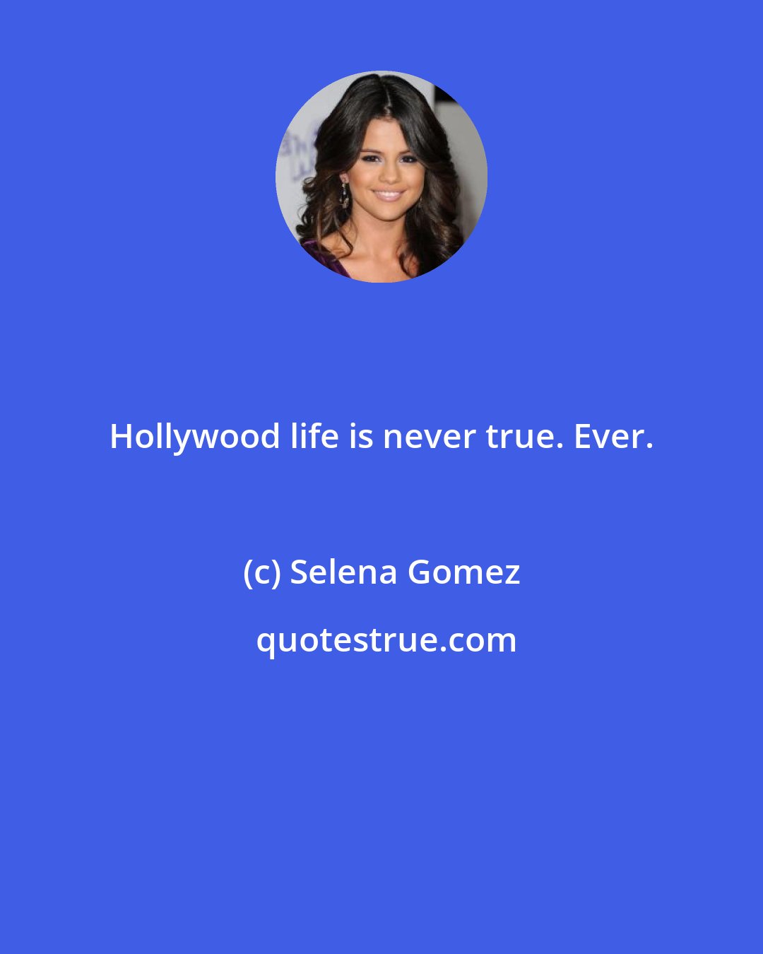 Selena Gomez: Hollywood life is never true. Ever.