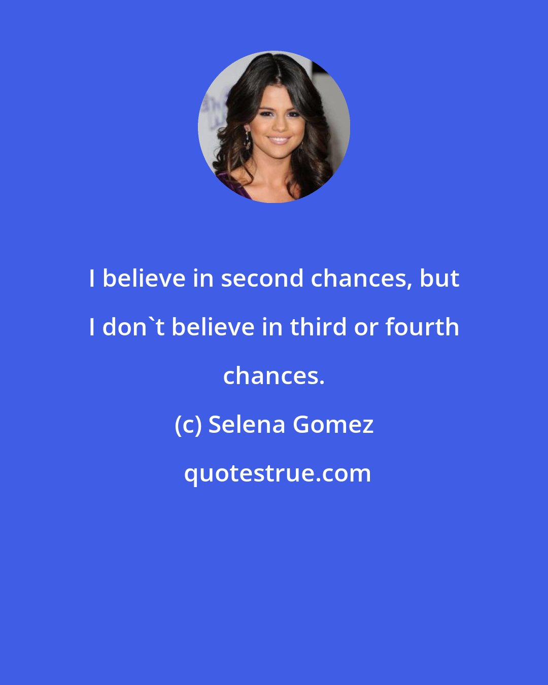 Selena Gomez: I believe in second chances, but I don't believe in third or fourth chances.