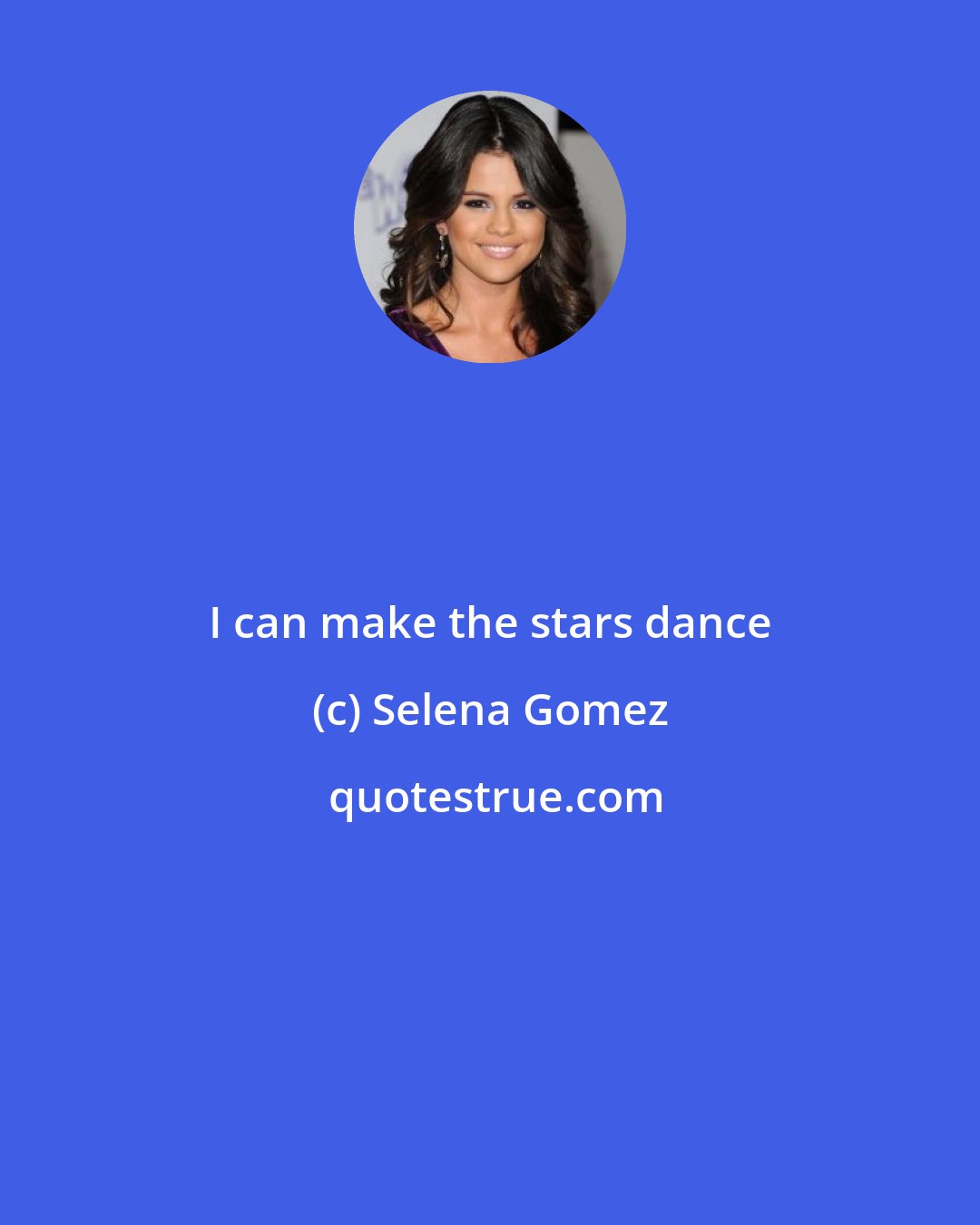 Selena Gomez: I can make the stars dance