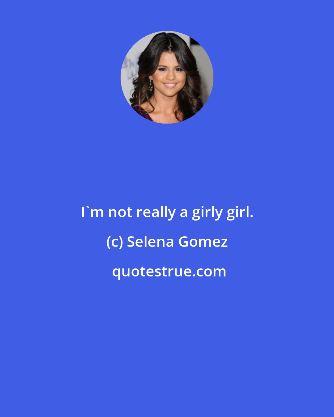 Selena Gomez: I'm not really a girly girl.