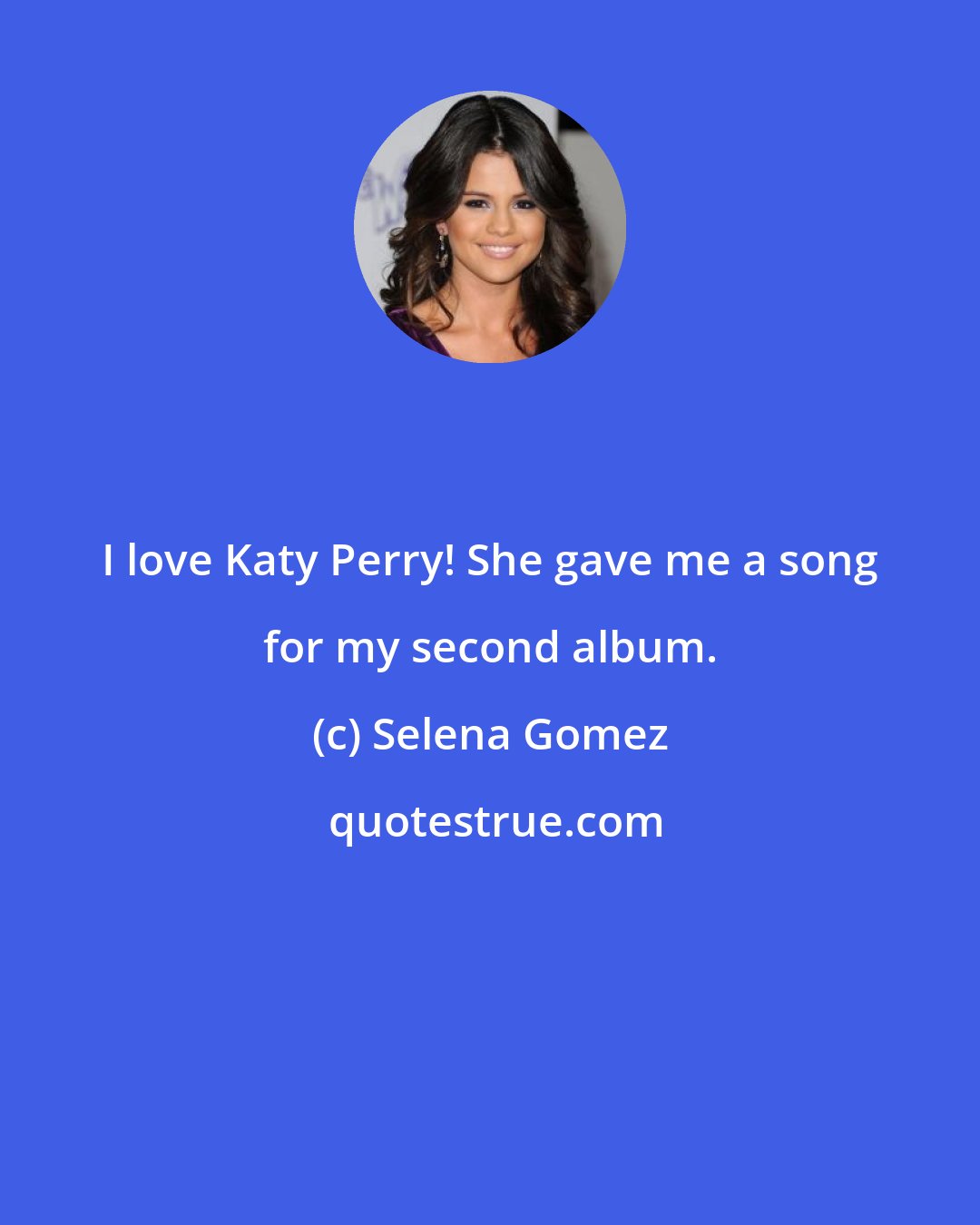 Selena Gomez: I love Katy Perry! She gave me a song for my second album.