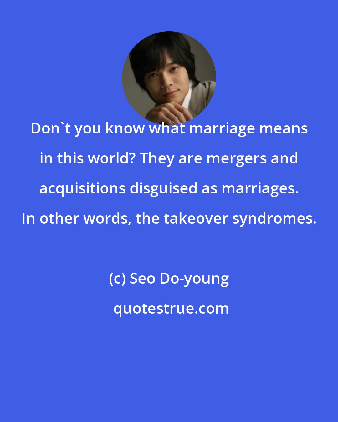 Seo Do-young: Don't you know what marriage means in this world? They are mergers and acquisitions disguised as marriages. In other words, the takeover syndromes.