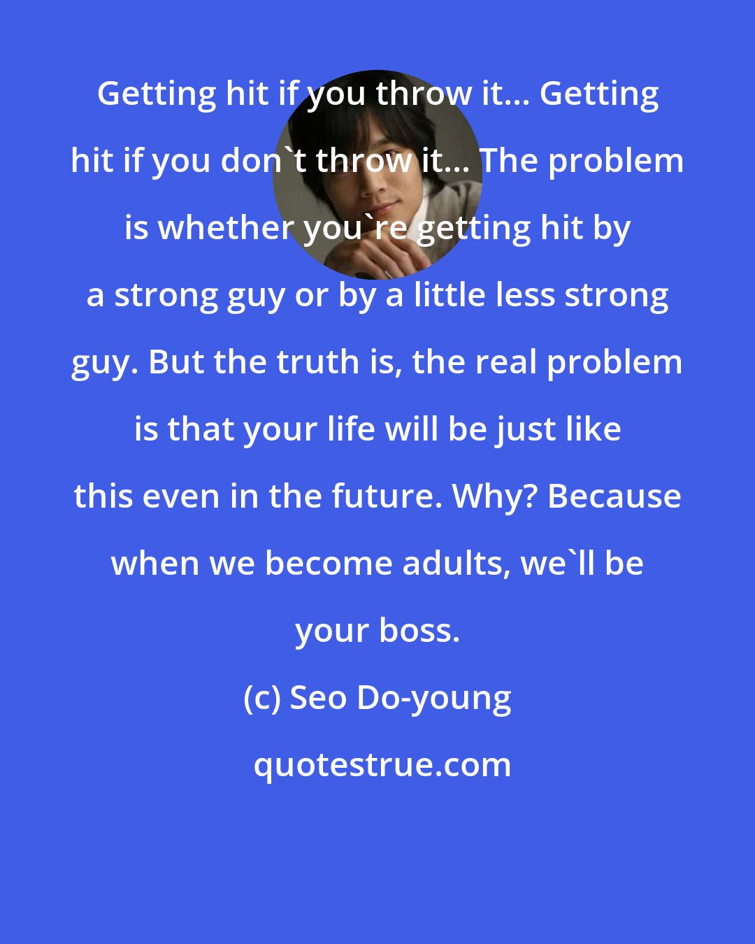 Seo Do-young: Getting hit if you throw it... Getting hit if you don't throw it... The problem is whether you're getting hit by a strong guy or by a little less strong guy. But the truth is, the real problem is that your life will be just like this even in the future. Why? Because when we become adults, we'll be your boss.