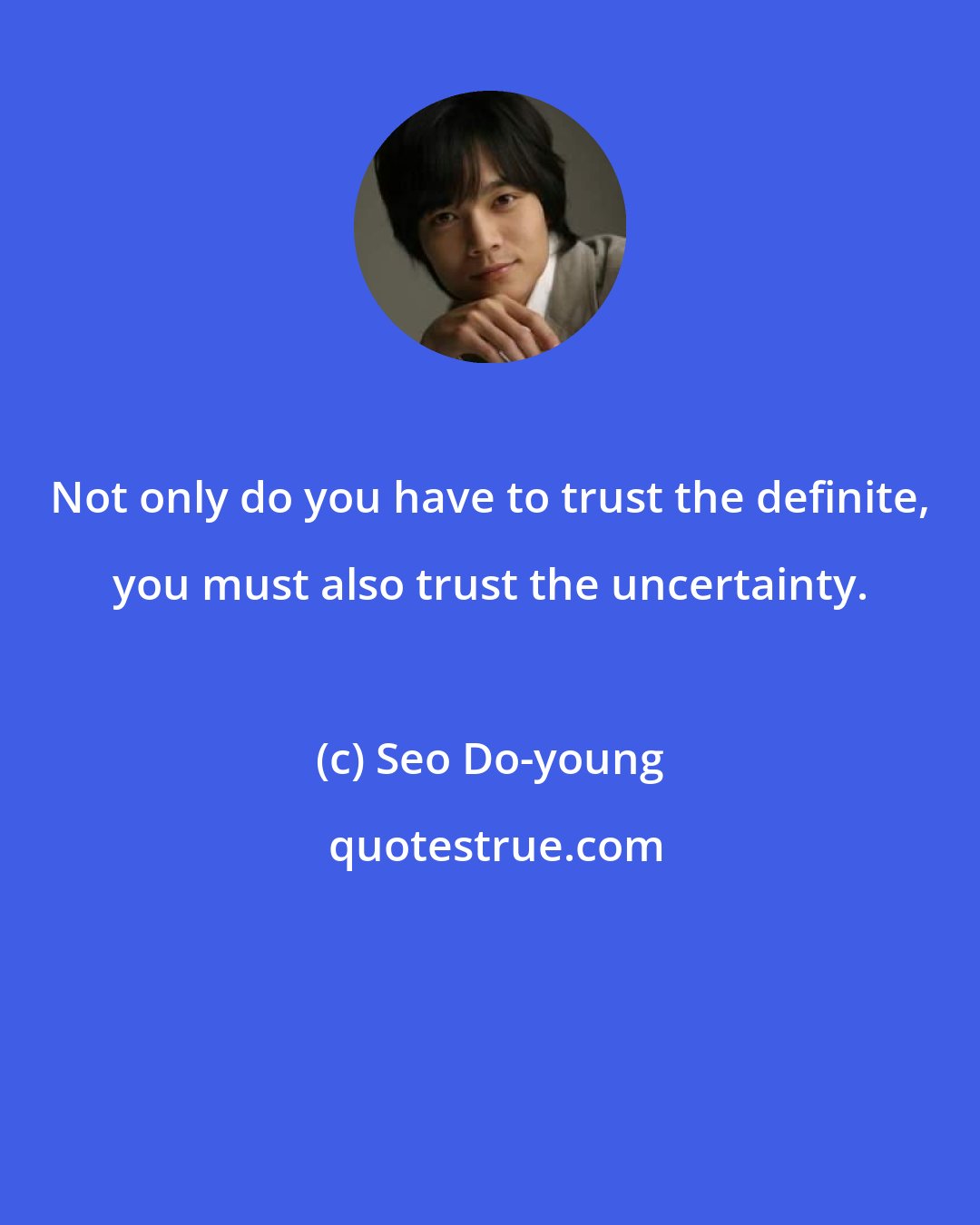 Seo Do-young: Not only do you have to trust the definite, you must also trust the uncertainty.