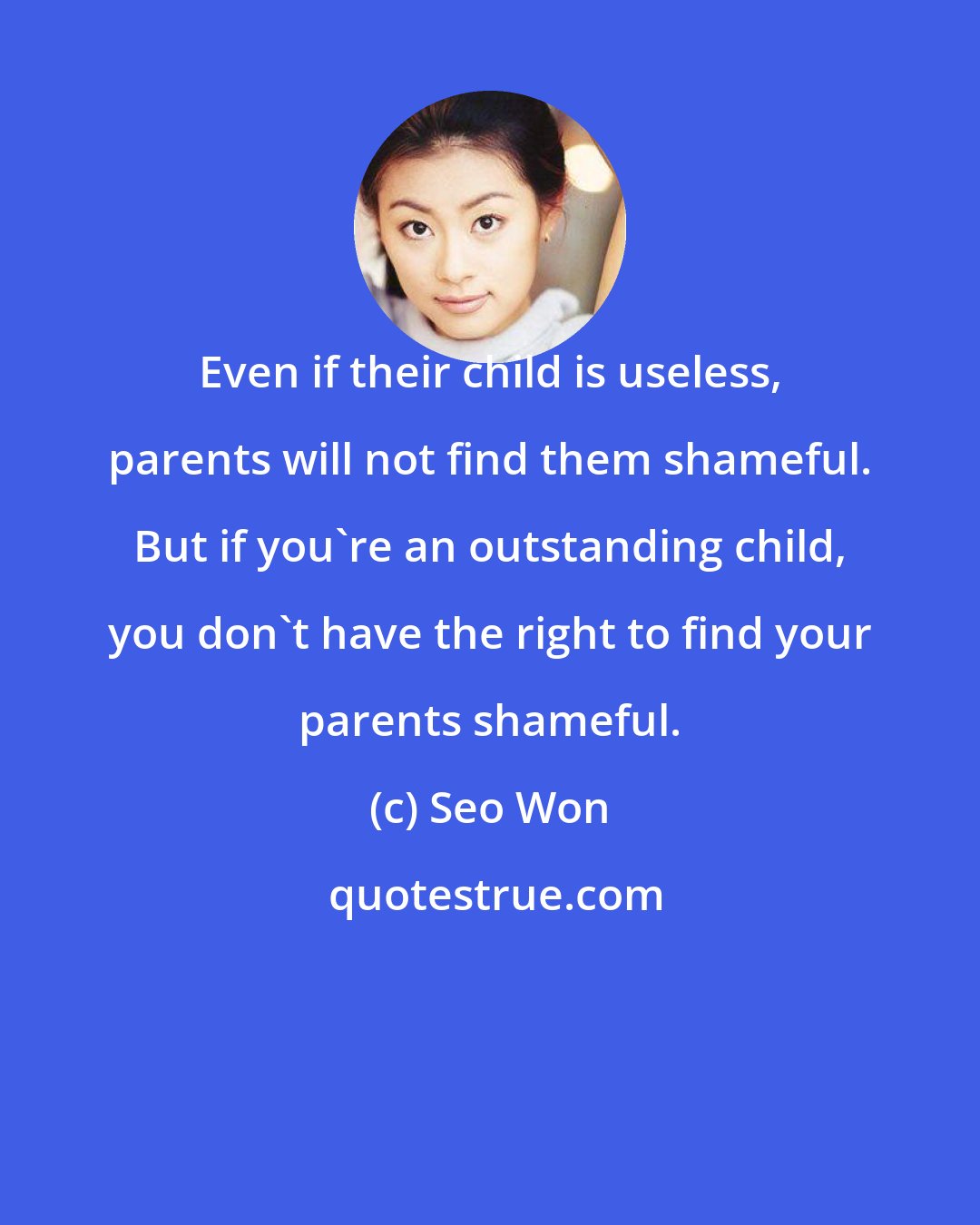 Seo Won: Even if their child is useless, parents will not find them shameful. But if you're an outstanding child, you don't have the right to find your parents shameful.