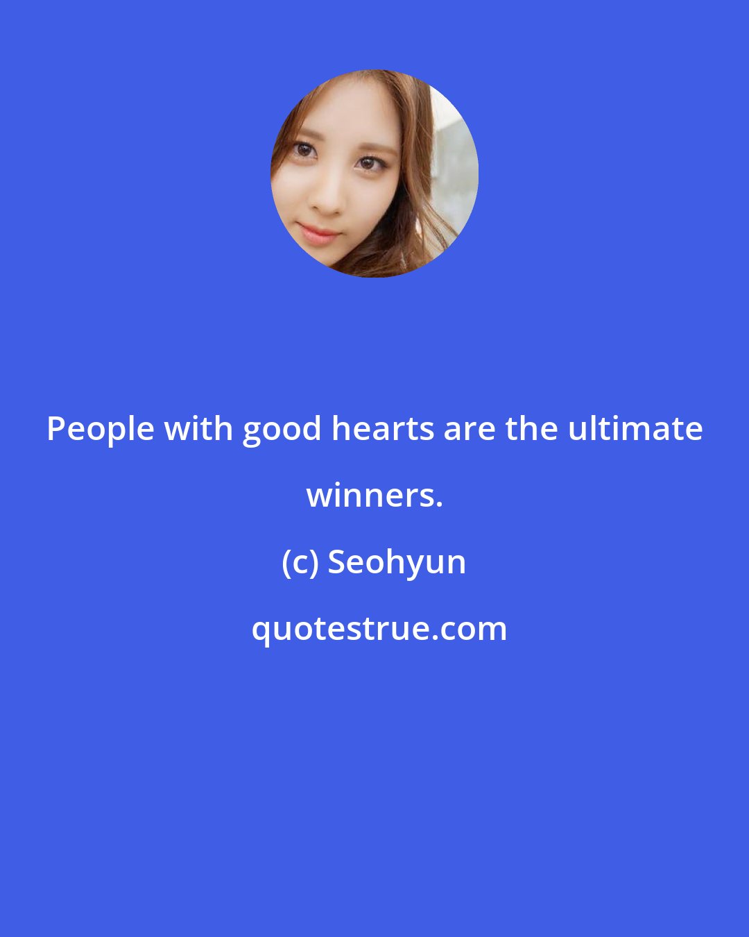 Seohyun: People with good hearts are the ultimate winners.