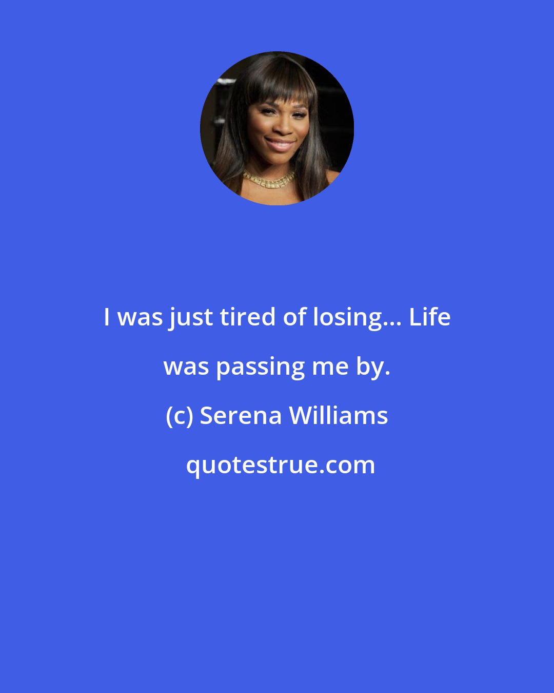 Serena Williams: I was just tired of losing... Life was passing me by.