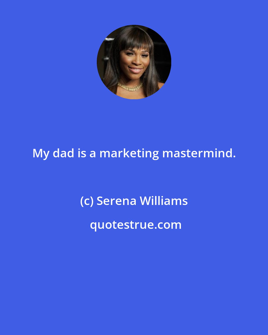 Serena Williams: My dad is a marketing mastermind.