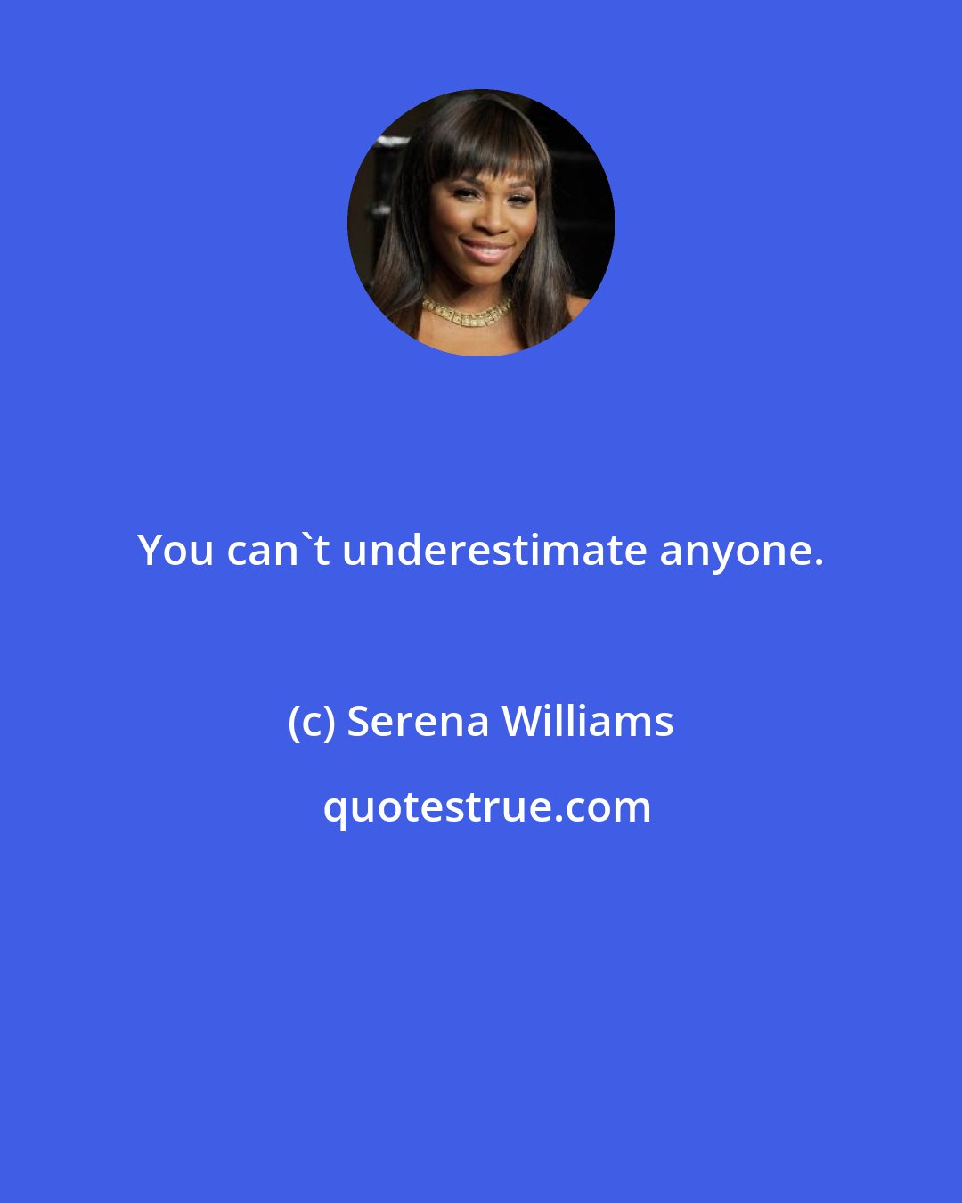 Serena Williams: You can't underestimate anyone.