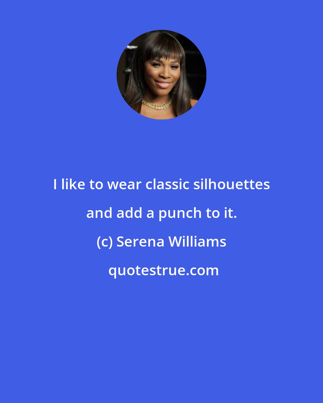 Serena Williams: I like to wear classic silhouettes and add a punch to it.