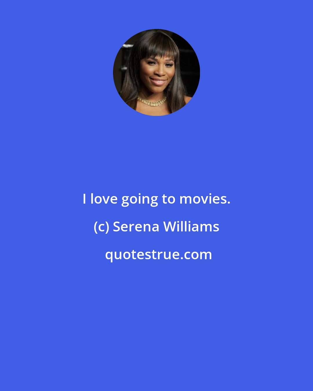 Serena Williams: I love going to movies.