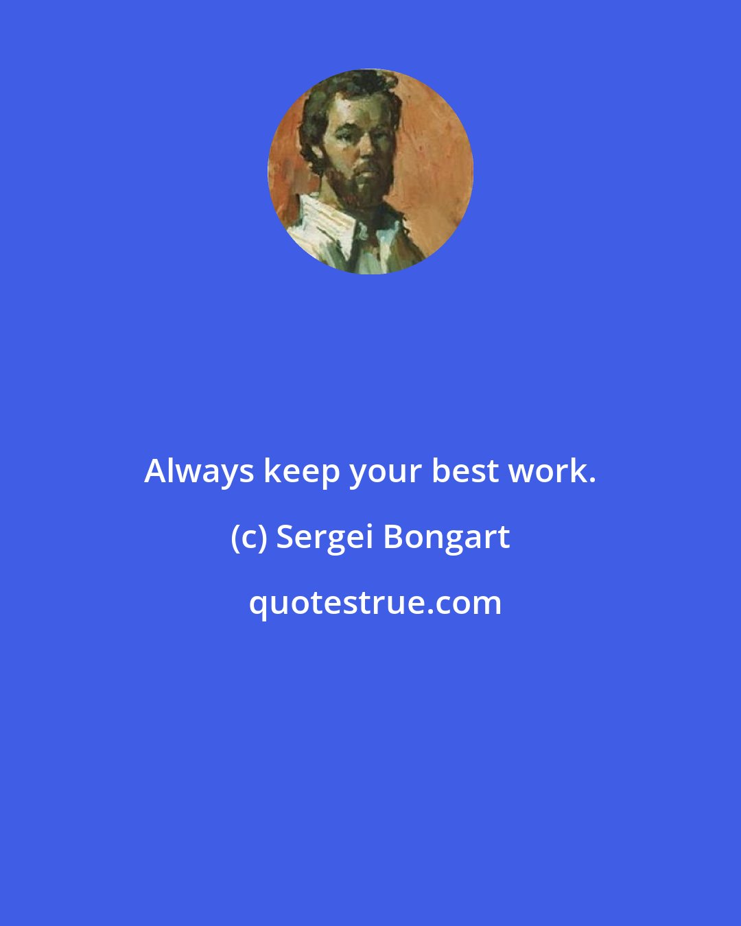 Sergei Bongart: Always keep your best work.