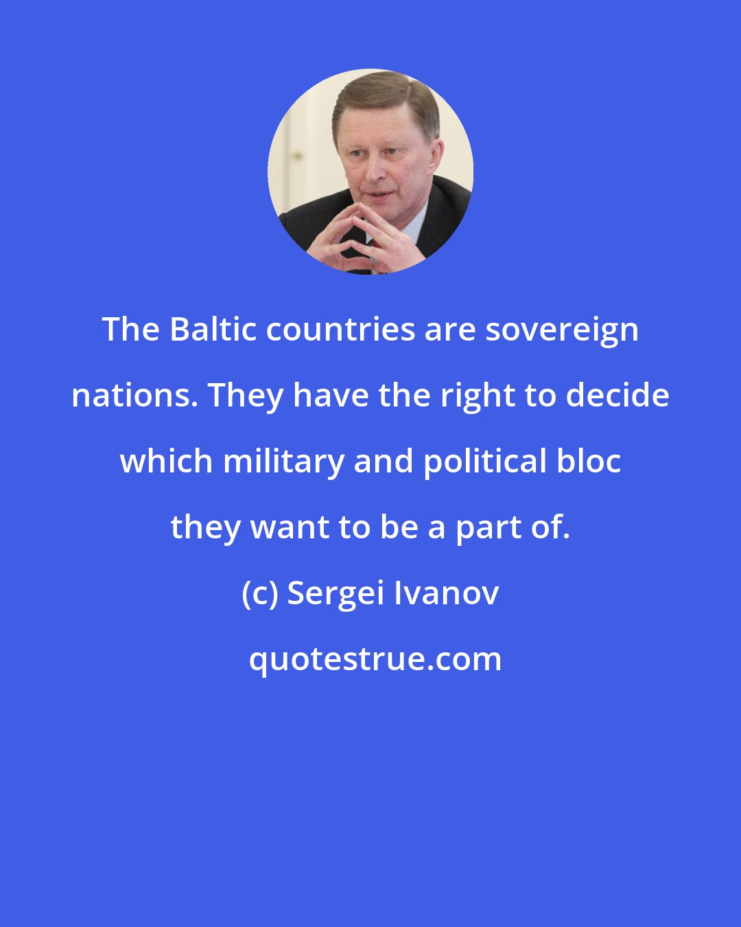 Sergei Ivanov: The Baltic countries are sovereign nations. They have the right to decide which military and political bloc they want to be a part of.