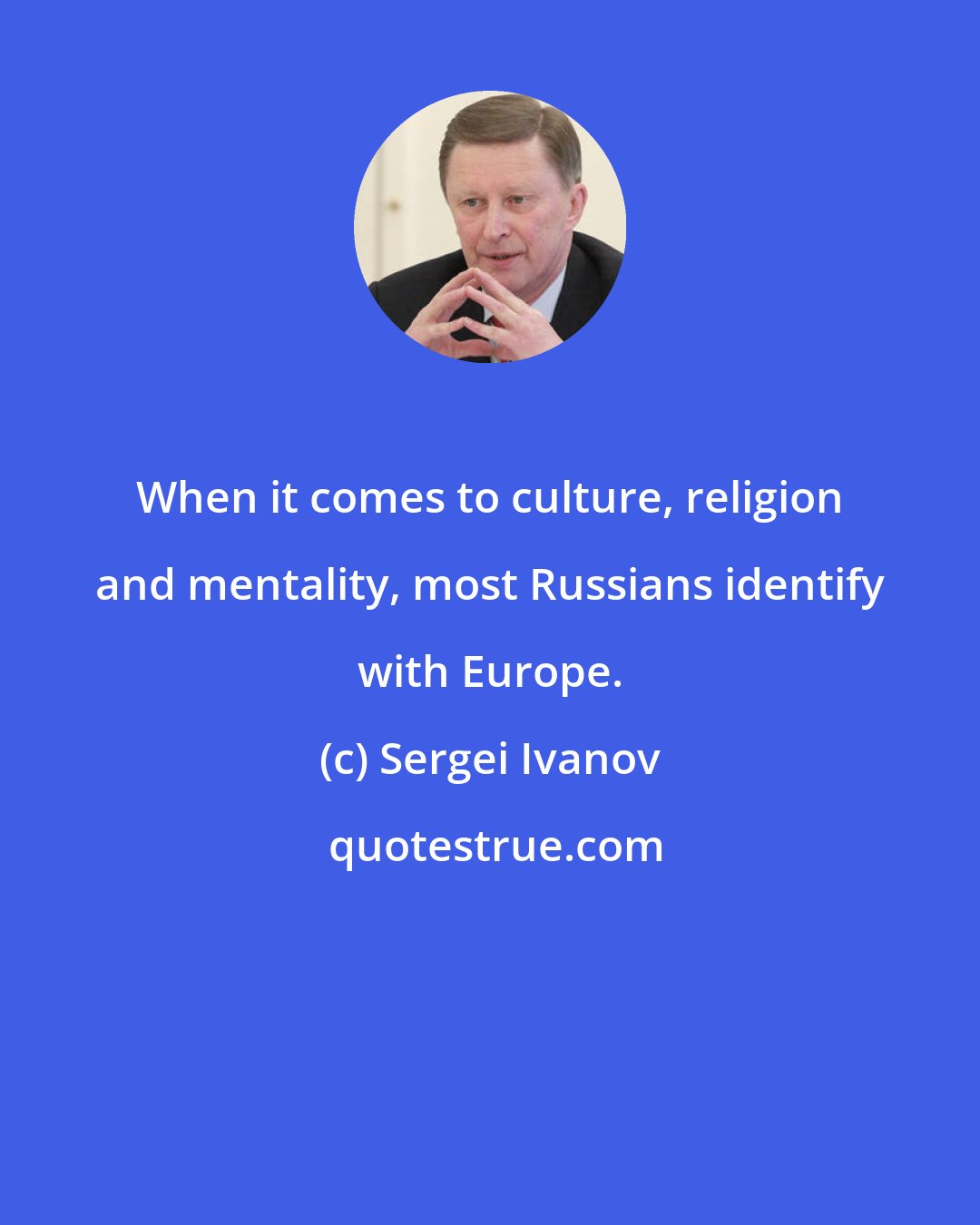 Sergei Ivanov: When it comes to culture, religion and mentality, most Russians identify with Europe.