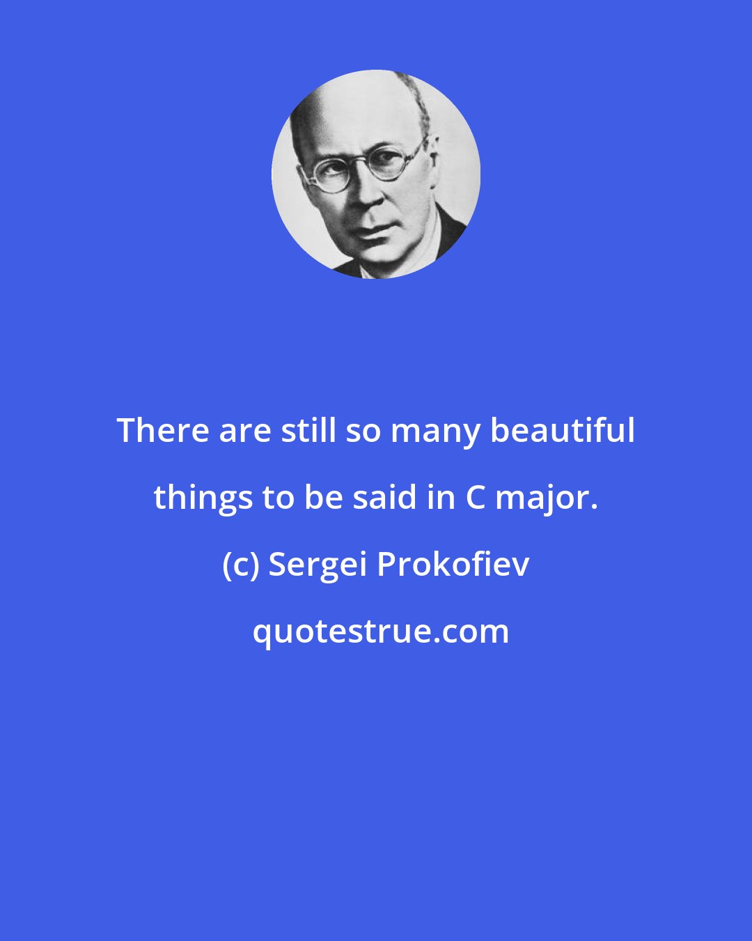 Sergei Prokofiev: There are still so many beautiful things to be said in C major.