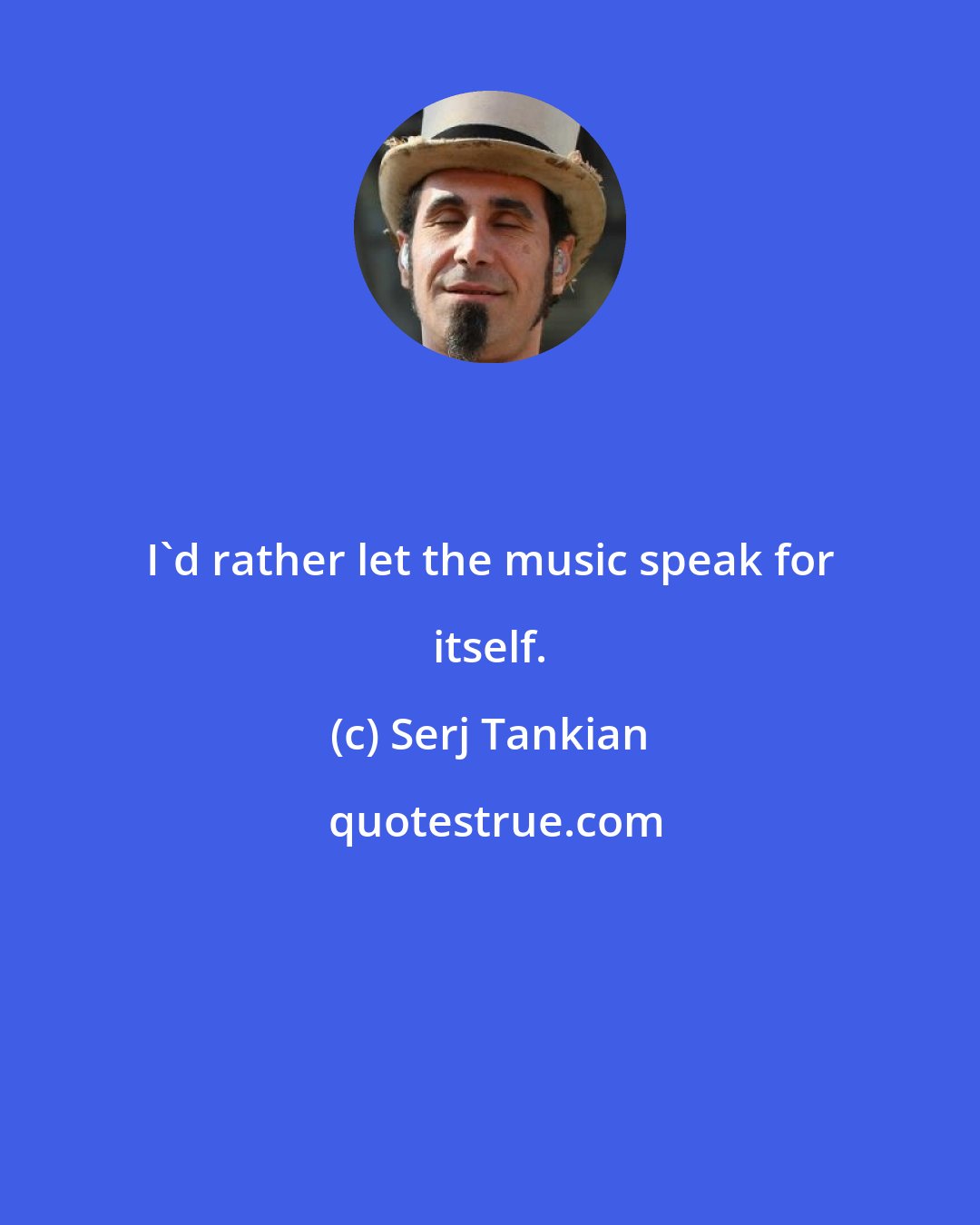 Serj Tankian: I'd rather let the music speak for itself.