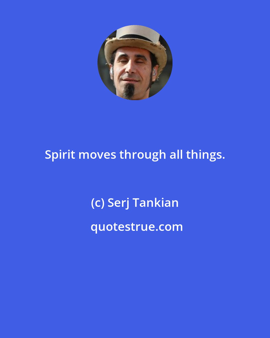 Serj Tankian: Spirit moves through all things.