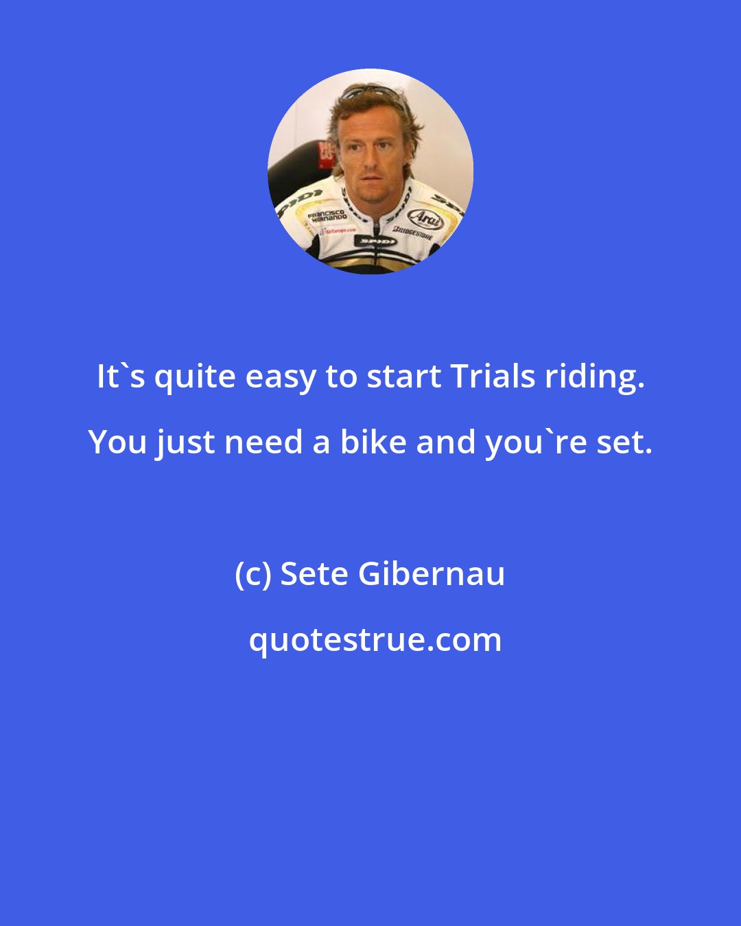 Sete Gibernau: It's quite easy to start Trials riding. You just need a bike and you're set.