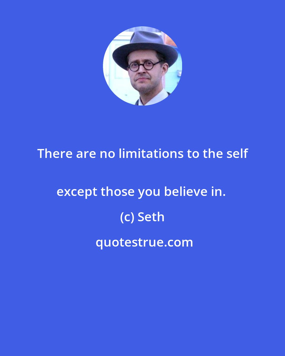 Seth: There are no limitations to the self 
except those you believe in.