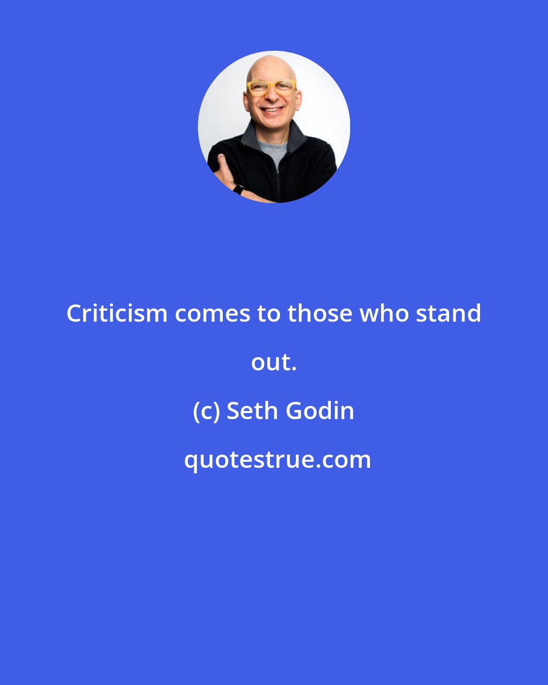 Seth Godin: Criticism comes to those who stand out.