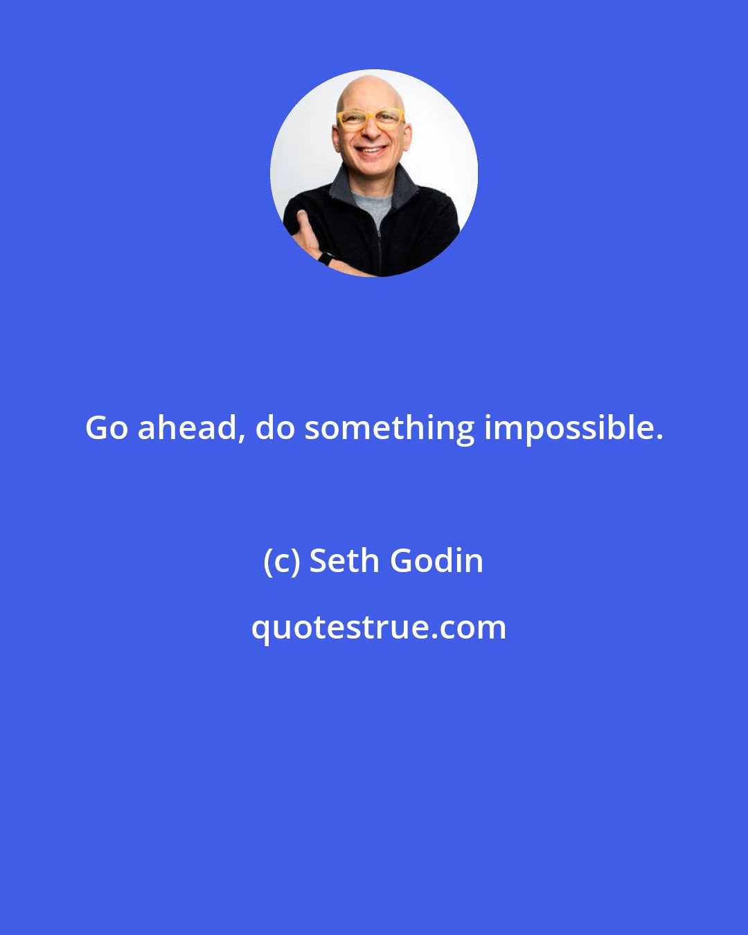 Seth Godin: Go ahead, do something impossible.