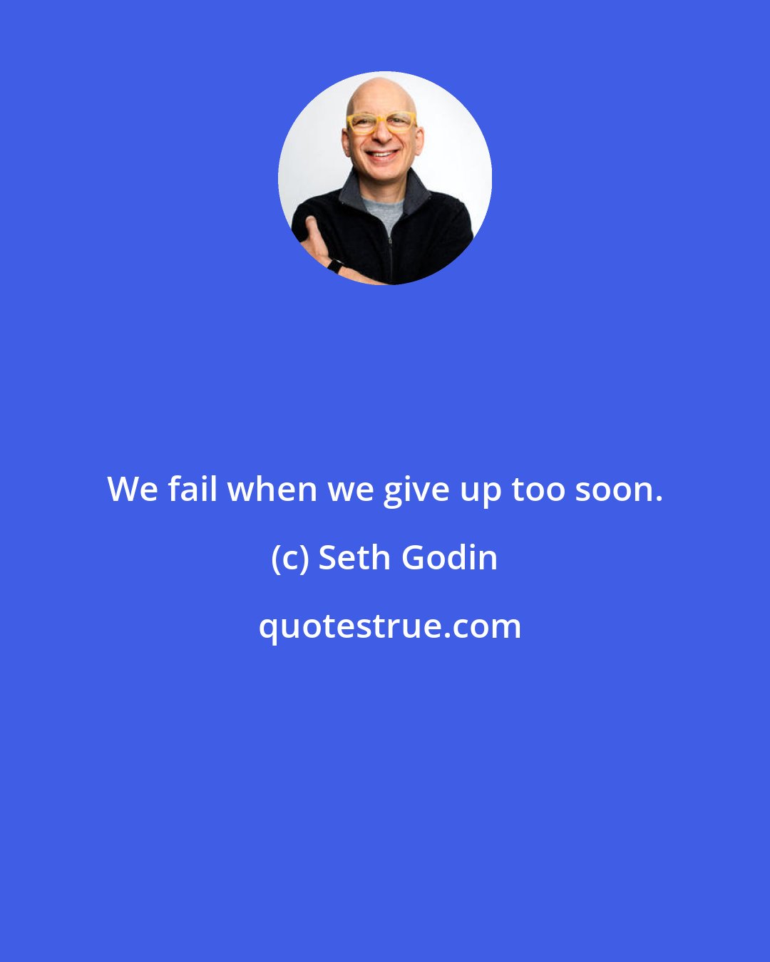 Seth Godin: We fail when we give up too soon.