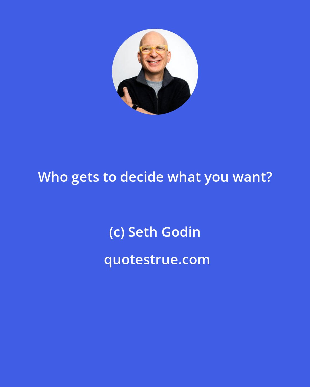 Seth Godin: Who gets to decide what you want?