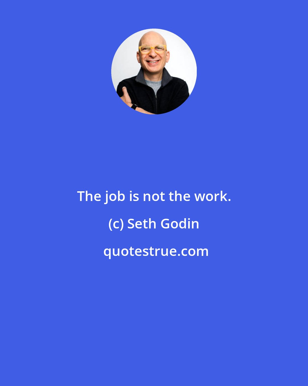 Seth Godin: The job is not the work.