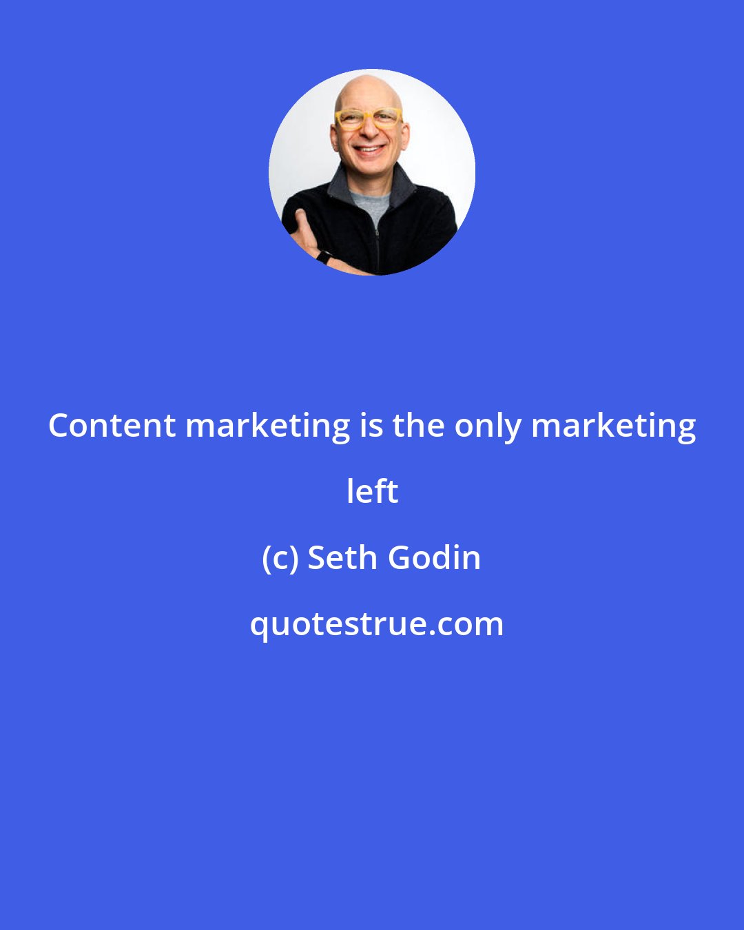 Seth Godin: Content marketing is the only marketing left