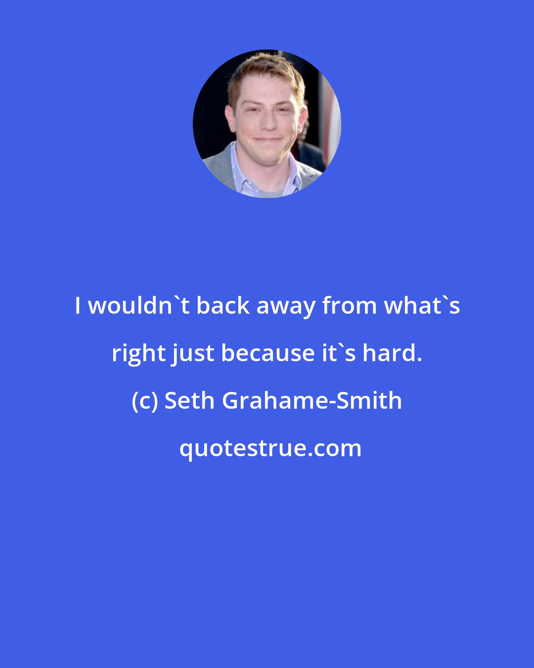 Seth Grahame-Smith: I wouldn't back away from what's right just because it's hard.